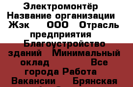 Электромонтёр › Название организации ­ Жэк №8, ООО › Отрасль предприятия ­ Благоустройство зданий › Минимальный оклад ­ 15 000 - Все города Работа » Вакансии   . Брянская обл.,Сельцо г.